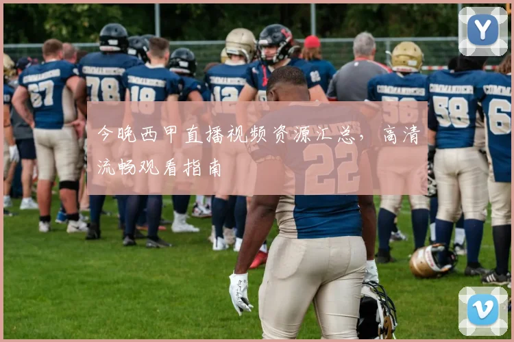 今晚西甲直播视频资源汇总，高清流畅观看指南